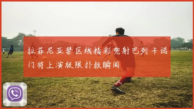 拉菲尼亚禁区线精彩兜射巴列卡诺门将上演极限扑救瞬间