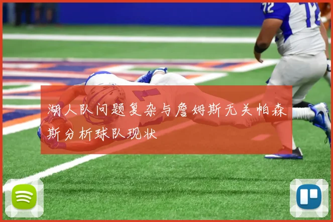 湖人队问题复杂与詹姆斯无关帕森斯分析球队现状