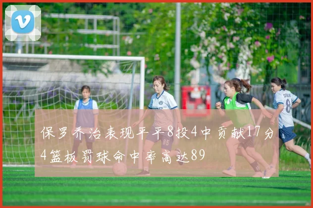 保罗乔治表现平平8投4中贡献17分4篮板罚球命中率高达89